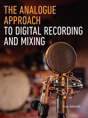 cover image of The Analogue Approach to Digital Recording and Mixing
